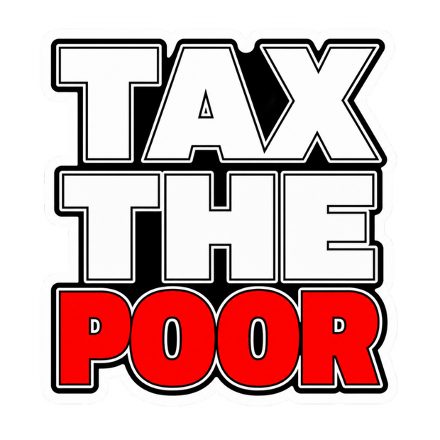 TAX THE POOR